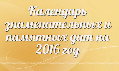 Календарь знаменательных и памятных дат на 2016 год